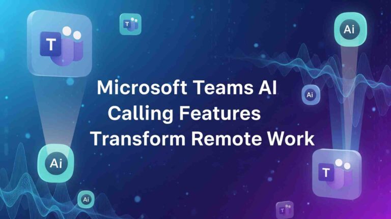 Microsoft Teams AI Calling Features Transform Remote Work