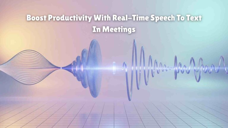 Boost Productivity with Real-Time Speech to Text in Meetings