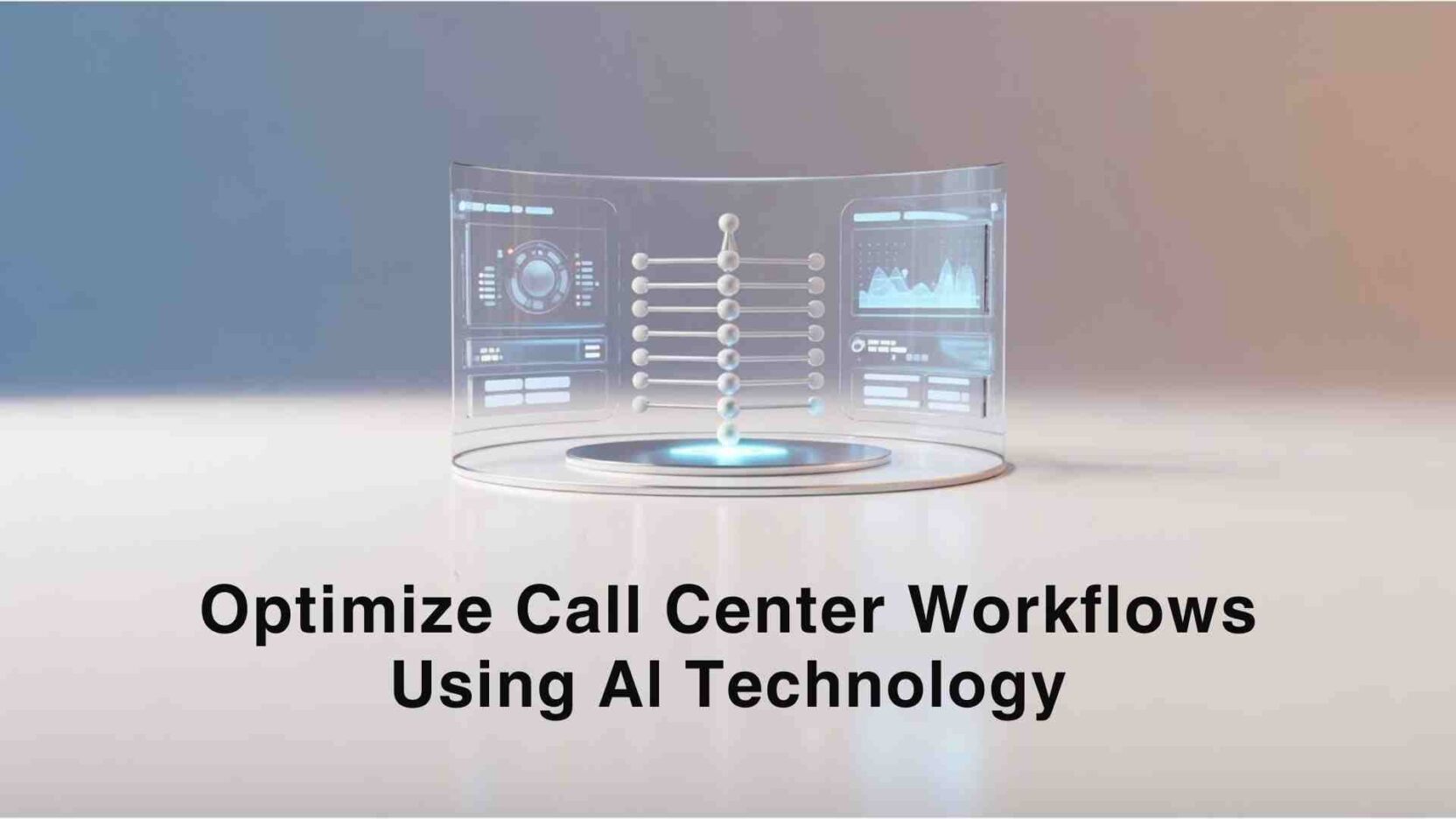 Optimize Workflow With Technology Optimize Call Center Workflows Using AI Technology