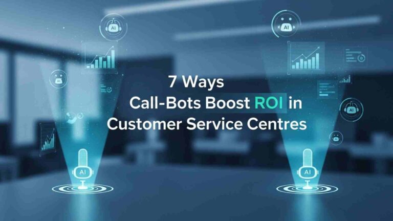 7 Ways Call-Bots Boost ROI in Customer Service Centres